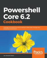 Powershell Core 6.2 Cookbook: Leverage command-line shell scripting to effectively manage your enterprise environment 1789803306 Book Cover