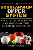 The Scholarship Offer System: How to go from not recruited to on coaches radars and more exposure in 30 days or less 1655828703 Book Cover