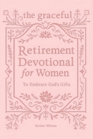 Graceful Retirement Devotional for Women to Embrace God's Gifts : 52 Weeks of 3-Minute Devotions for Faith, Purpose, and Love-Filled Relationships in Your Next Chapter 1956493409 Book Cover