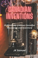 Canadian Inventions: 20 Relatively Unknown Canadian Discoveries and Inventions 173878181X Book Cover