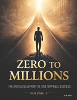Zero to Millions: The Untold Blueprint of Unstoppable Success B0GHSM469Q Book Cover