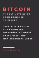 Bitcoin: The Ultimate Guide from Beginner to Expert: Step-By-Step Guide for Engineers, Investors, Business Executives and Non-Technical Users 1548550620 Book Cover