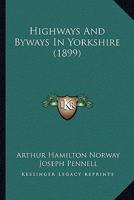 Highways and Byways in Yorkshire. With Illustrations by Joseph Pennell and Hugh Thomson 1167014472 Book Cover