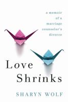 Love Shrinks: A Memoir of a Marriage Counselor's Divorce 1569479364 Book Cover