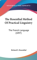 The Rosenthal Method Of Practical Linguistry: The French Language 1164953699 Book Cover