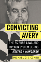 Convicting Avery: The Bizarre Laws and Broken System Behind -Making a Murderer- 1633882551 Book Cover