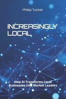Increasing Local: How AI Transforms Local Businesses Into Market Leaders B0FNZ5HMCG Book Cover