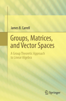 Groups, Matrices, and Vector Spaces: A Group Theoretic Approach to Linear Algebra 0387794271 Book Cover