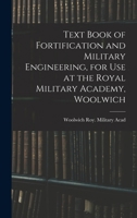 Text Book of Fortification and Military Engineering, for Use at the Royal Military Academy, Woolwich 1016570686 Book Cover