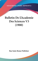 Bulletin De L'Academie Des Sciences V3 (1900) 116765854X Book Cover