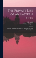 The Private Life of an Eastern King: Together With Elihu Jan's Story; Or, the Private Life of an Eastern Queen 1017414416 Book Cover
