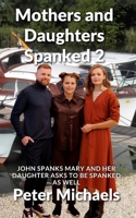 Mothers and Daughters Spanked 2: John spanks Mary and her daughter asks to be spanked as well B0B3FFDGFN Book Cover