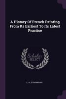 A History Of French Painting From Its Earliest To Its Latest Practice 1378973828 Book Cover
