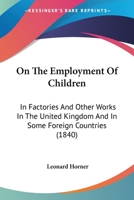 On the Employment of Children in Factories and Other Works in the United Kingdom and in Some Foreign Countries 1166954722 Book Cover