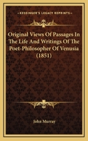 Original Views of Passages in the Life and Writings of the Poet-Philosopher of Venusia 1165678691 Book Cover
