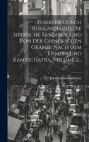 Fußreise Durch Rußland Und Die Sibirische Tartarey, Und Von Der Chinesischen Gränze Nach Dem Eismeer Und Kamtschatka, Volume 2... 1022287184 Book Cover
