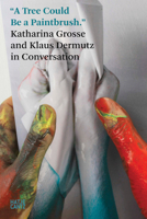 A Tree Could be a Paintbrush : Katharina Grosse and Klaus Dermutz in Conversation /anglais 3775759484 Book Cover