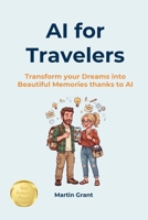AI for Travelers: Transform your Dreams into Beautiful Memories thanks to AI B0H4B5KQVY Book Cover