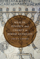 Wealth, Poverty, and Charity in Jewish Antiquity 0520386892 Book Cover