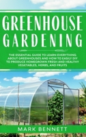 Greenhouse Gardening: The Essential Guide to Learn Everything About Greenhouses and How to Easily DIY to Produce Homegrown Fresh and Healthy Vegetables, Herbs, and Fruits 1513671715 Book Cover