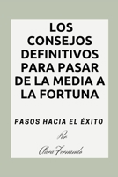 Los consejos definitivos para pasar de la media a la fortuna: Pasos hacia el éxito B0BSTF5CTH Book Cover