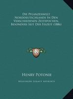 Die Pflanzenwelt Norddeutschlands In Den Verschiedenen Zeitepochen, Besonders Seit Der Eiszeit (1886) 1161117067 Book Cover