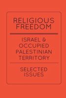 Religious Freedom in Israel and the Occupied Palestinian Territory: Selected Issues: A Report to the United States Commission on International Religious Freedom 0692688242 Book Cover