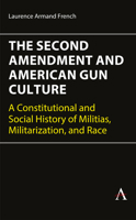 The Second Amendment and American Gun Culture: A Constitutional and Social History of Militias, Militarisation and Race 1801361517 Book Cover