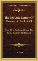 The Life And Letters Of Thomas A. Becket V1: Now First Gathered From The Contemporary Historians 0548313857 Book Cover