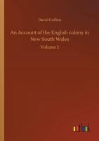 An Account of the English Colony in New South Wales: From Its First Settlement in January 1788, to August 1801: With Remarks On the Dispositions, ... to Which Are Added, Some Particulars of New 1023135752 Book Cover