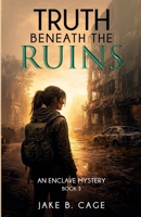 Truth Beneath The Ruins: An Enclave Mystery (The Enclave Mystery Series) B0GHNV19XD Book Cover