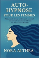 Auto-hypnose pour les femmes: Réduisez le stress, améliorez le sommeil, renforcez la confiance et brisez les mauvaises habitudes (French Edition) B0FR33YDFB Book Cover