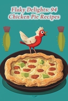 Flaky Delights: 94 Chicken Pie Recipes B0CDNJ4WYR Book Cover