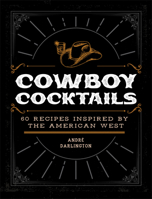 Cowboy Cocktails: 60 Recipes Inspired by the American West 0760383022 Book Cover