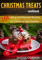 Christmas Treats Cookbook: 100 Baking and Desserts Recipes for Christmas and Holidays B0BKSCZMW2 Book Cover