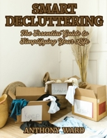 Smart Decluttering: The Essential Guide to Simplifying Your Life B0F8NTL7ZD Book Cover