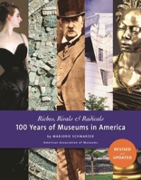 Riches, Rivals, And Radicals: 100 Years of Museums in America 1933253053 Book Cover