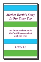 Mother Earth’s Story Is Our Story Too: “an inconvenient truth” that’s still inconvenient and still true B08SJ42P2K Book Cover