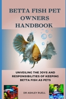 BETTA FISH PET OWNERS HANDBOOK: Unveiling the Joys and Responsibilities of Keeping Betta Fish as Pets B0CQTTM7CK Book Cover