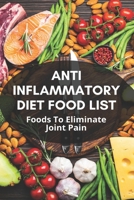 Anti Inflammatory Diet Food List: Foods To Eliminate Joint Pain: Anti Inflammatory Diet Plan B0915GWYTJ Book Cover