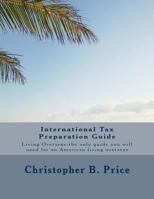 International Tax Preparation Guide: The only guide you will need for preparing your tax return for Americans living overseas 1482058138 Book Cover