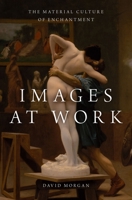 Images at Work: The Material Culture of Enchantment 0190272112 Book Cover