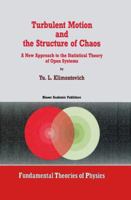 Turbulent Motion and the Structure of Chaos: The New Approach to the Statistical Theory of Open Systems (Fundamental Theories of Physics) 9401055157 Book Cover