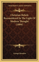 Christian Beliefs Reconsidered in the Light of Modern Thought 1164604090 Book Cover