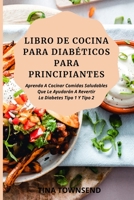 Libro de Cocina Para Diab�ticos Para Principiantes: Aprenda A Cocinar Comidas Saludables Que Le Ayudar�n A Revertir La Diabetes Tipo 1 Y Tipo 2 1803307110 Book Cover