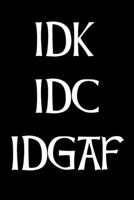 Idk IDC Idgaf: Funny Sassy Quote Notebook Holiday Gag Gift Exchange for Friend or Co-Worker Who Enjoys Snarky Sarcastic Jokes 1702158195 Book Cover