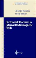 Electroweak Processes in External Electromagnetic Fields 1475781008 Book Cover