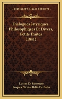 Dialogues Satyriques, Philosophiques Et Divers, Petits Traites (1841) 1167708458 Book Cover