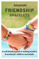 FRIENDSHIP BRACELETS: A well detailed guide to making modern bracelets for children and adults B0BZBPNQ7J Book Cover