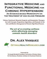 Integrative Medicine and Functional Medicine for Chronic Hypertension: An Evidence-based Monograph on the Treatment of High Blood Pressure 1451515715 Book Cover